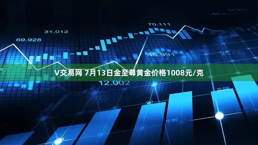 V交易网 7月13日金至尊黄金价格1008元/克