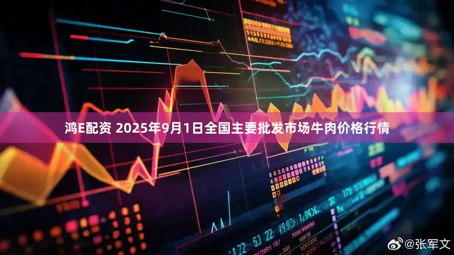 鸿E配资 2025年9月1日全国主要批发市场牛肉价格行情